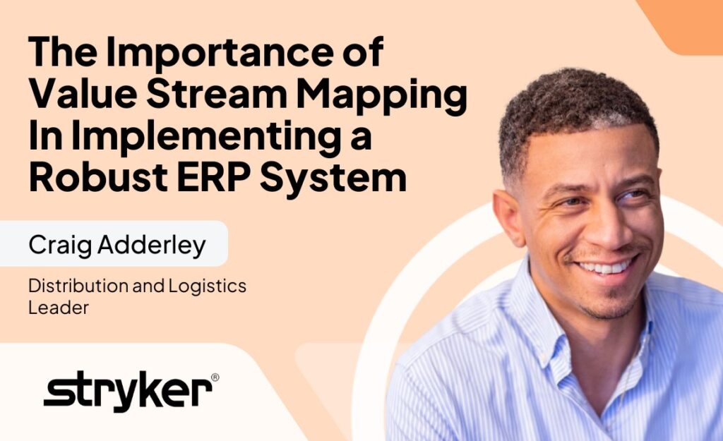 The Importance of Value Stream Mapping In Implementing a Robust ERP System with Stryker’s Craig Adderley