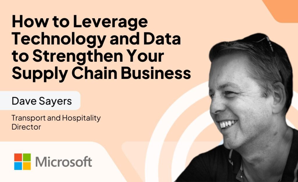 How to Leverage Technology and Data to Strengthen Your Supply Chain Business with Microsoft’s Dave Sayers