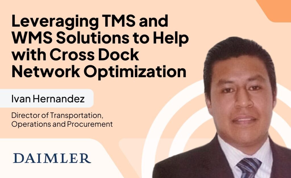 Leveraging TMS and WMS Solutions to Help with Cross Dock Network Optimization with Ivan Hernandez